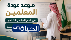 موعد عودة المعلمين في العام الدراسي القادم 1448 السعودية